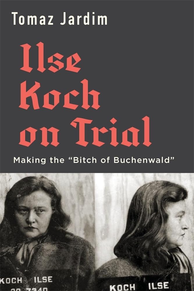 The Bitch Of Buchenwald The Story Of Ilse Koch One Of The Holocaust S Biggest Monsters