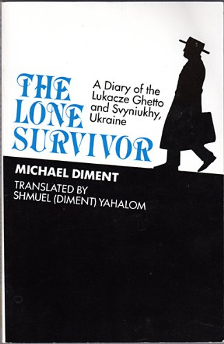 The Lone Survivor: A Diary of the Lukacze Ghetto and Svyniukhy, Ukraine