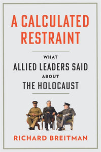 A Calculated Restraint: What Allied Leaders Said About the Holocaust