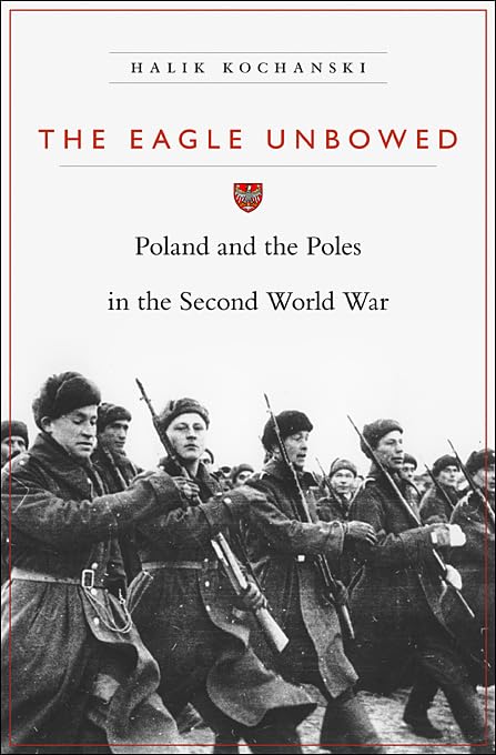 The Eagle Unbowed: Poland and Poles in the Second World War