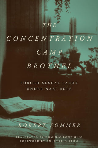 The Concentration Camp Brothel: Forced Sexual Labor Under Nazi Rule
