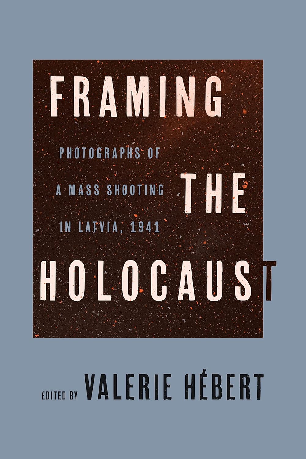 Framing the Holocaust: Photographs of a Mass Shooting in Latvia, 1941