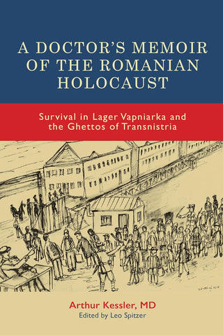 A Doctor’s Memoir of the Romanian Holocaust: Survival in Lager Vapniarka and the Ghettos of Transnistria