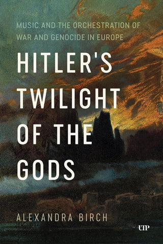 Hitler’s Twilight of the Gods: Music and the Orchestration of War and Genocide in Europe