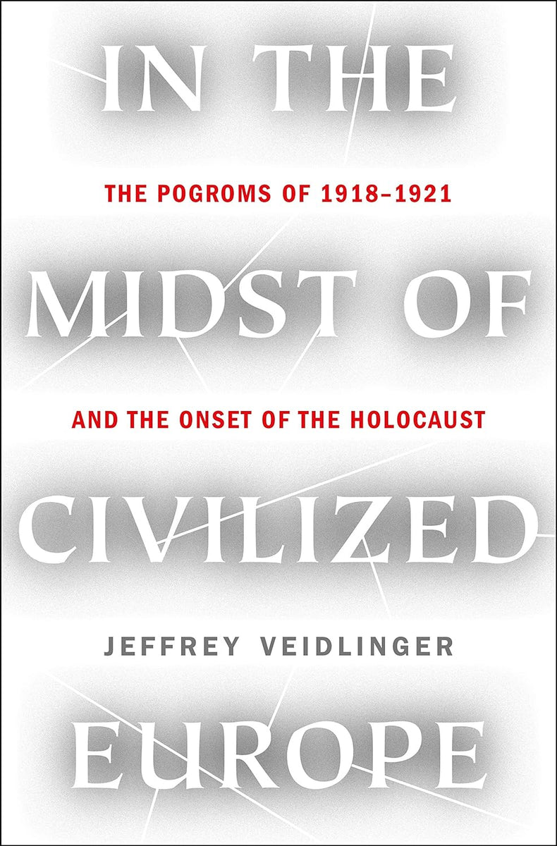 In the Midst of Civilized Europe: The 1918–1921 Pogroms of Ukraine and ...