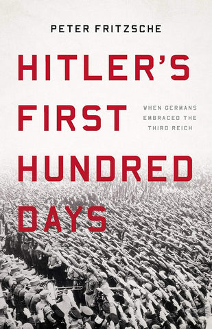 Hitler’s First Hundred Days: When Germans Embraced the Third Reich