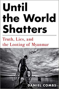 Until the World Shatters: Truth, Lies, and the Looting of Myanmar