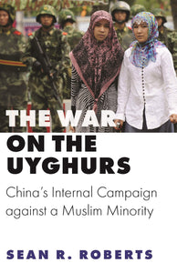 The War on the Uyghurs: China's Internal Campaign against a Muslim Minority