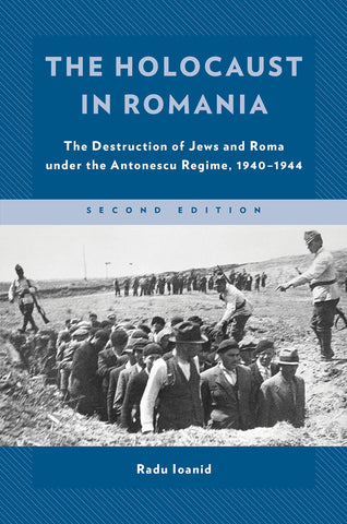 The Holocaust in Romania: The Destruction of Jews and Gypsies Under the Antonescu Regime, 1940-1944 (Second Edition)