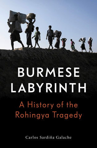 Burmese Labyrinth: A History of the Rohingya Tragedy