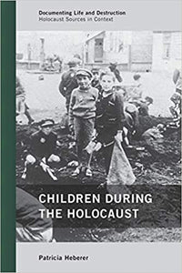 Children during the Holocaust (Documenting Life and Destruction: Holocaust Sources in Context)