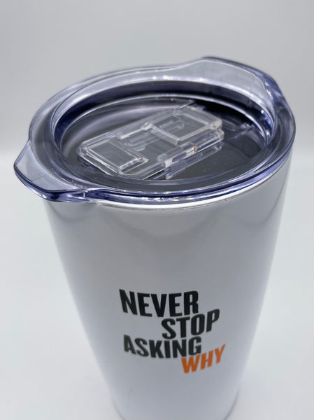 "Never Stop Asking Why" Tumbler