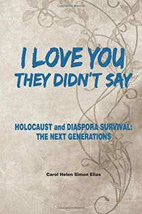 I love you , They Didn't Say: Holocaust and Diaspora Survival: The Next Generations