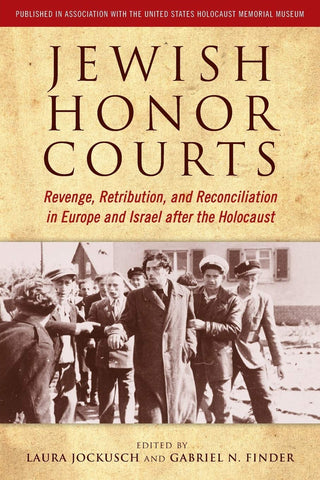Jewish Honor Courts: Revenge, Retribution, and Reconciliation in Israel and Europe after the Holocaust