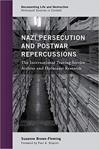 Nazi Persecution and Postwar Repercussions: The International Tracing Service Archive and Holocaust Research (Documenting Life and Destruction: Holocaust Sources in Context)