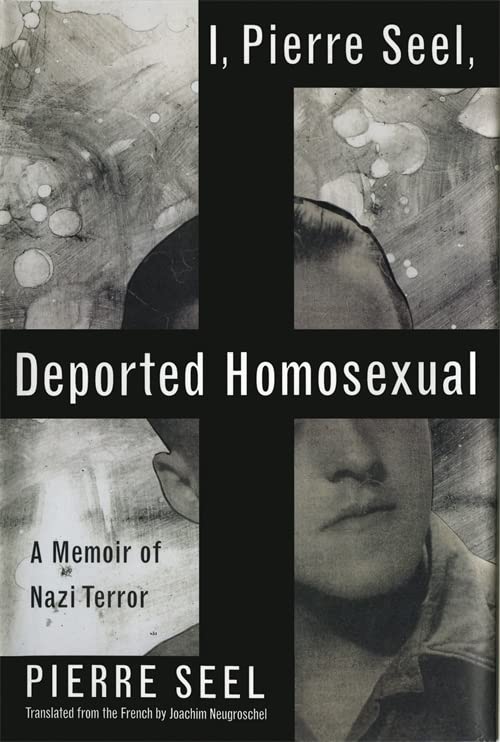 I, Pierre Seel, Deported Homosexual: A Memoir of Nazi Terror