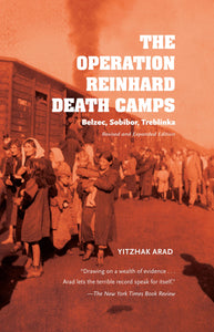 The Operation Reinhard Death Camps, Revised and Expanded Edition: Belzec, Sobibor, Treblinka